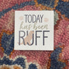 Today Has Been Ruff Sign *FINAL SALE*